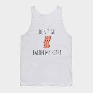 Don't go bacon my heart Tank Top